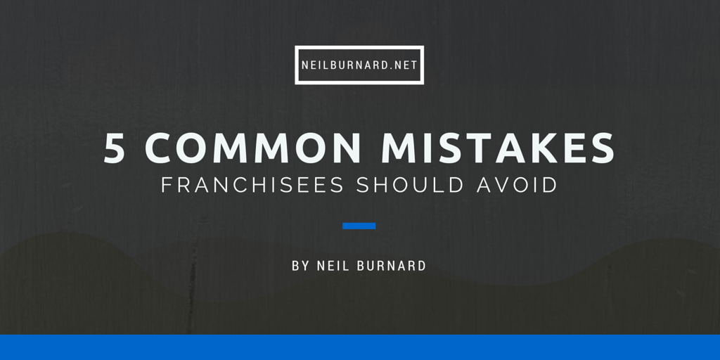 5 Common Mistakes Franchisees Should Avoid by Neil Burnard